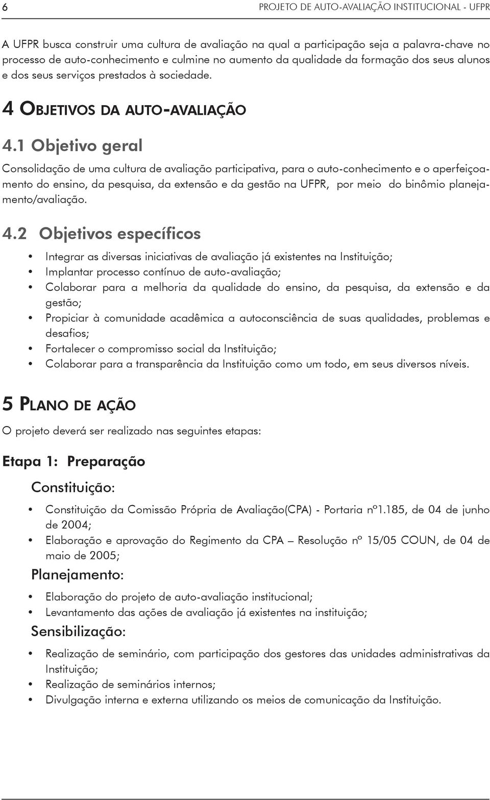 1 Objetivo geral Consolidação de uma cultura de avaliação participativa, para o auto-conhecimento e o aperfeiçoamento do ensino, da pesquisa, da extensão e da gestão na UFPR, por meio do binômio