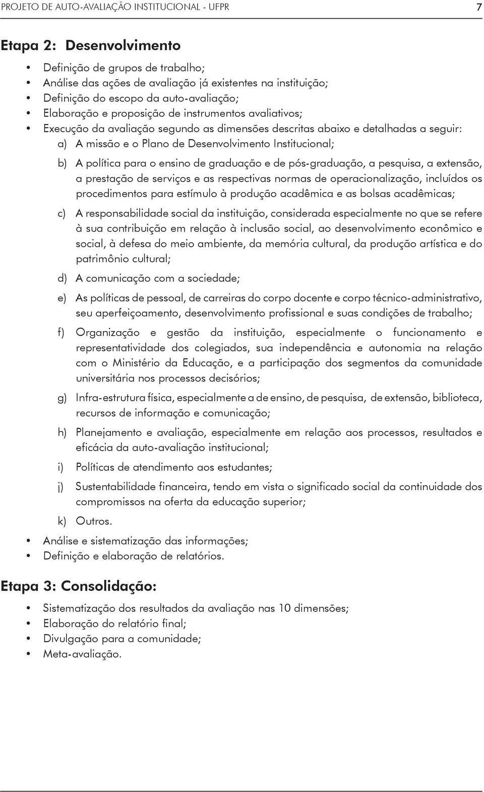 Institucional; b) A política para o ensino de graduação e de pós-graduação, a pesquisa, a extensão, a prestação de serviços e as respectivas normas de operacionalização, incluídos os procedimentos