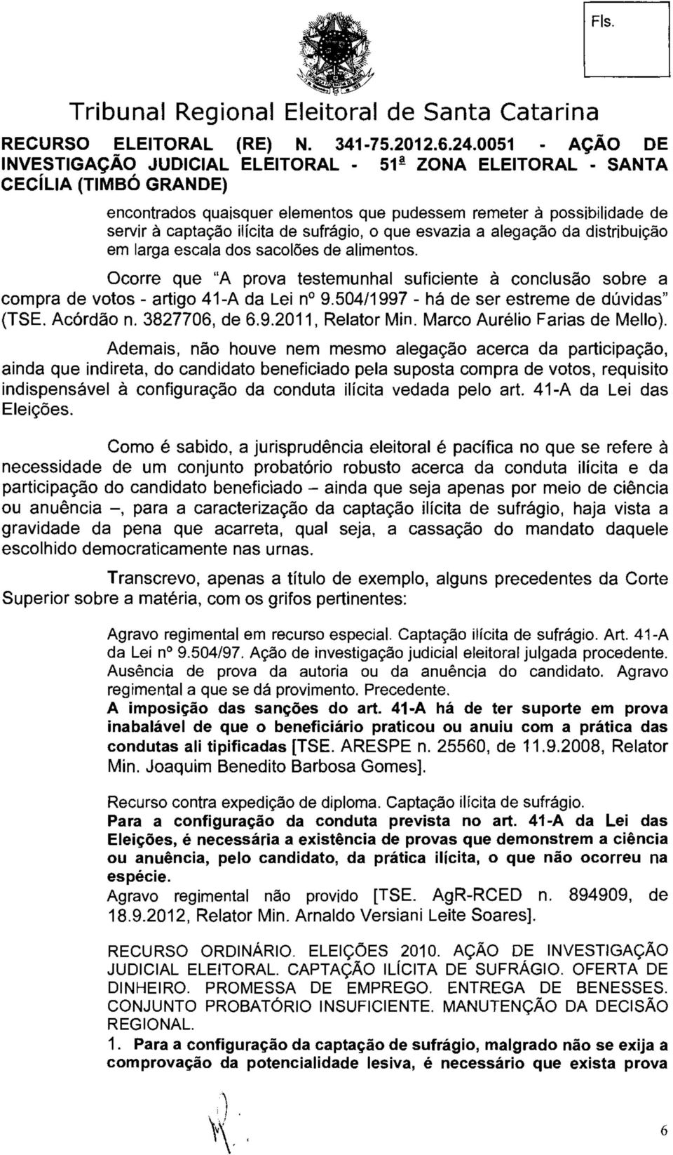 504/1997 - há de ser estreme de dúvidas" (TSE. Acórdão n. 3827706, de 6.9.2011, Relator Min. Marco Aurélio Farias de Mello).