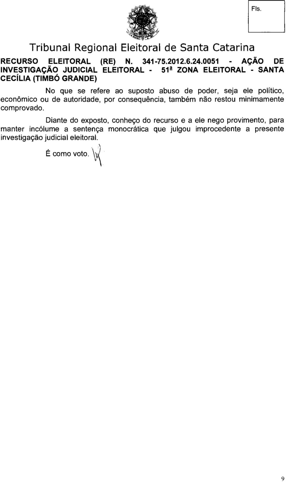 Diante do exposto, conheço do recurso e a ele nego provimento, para manter incólume a