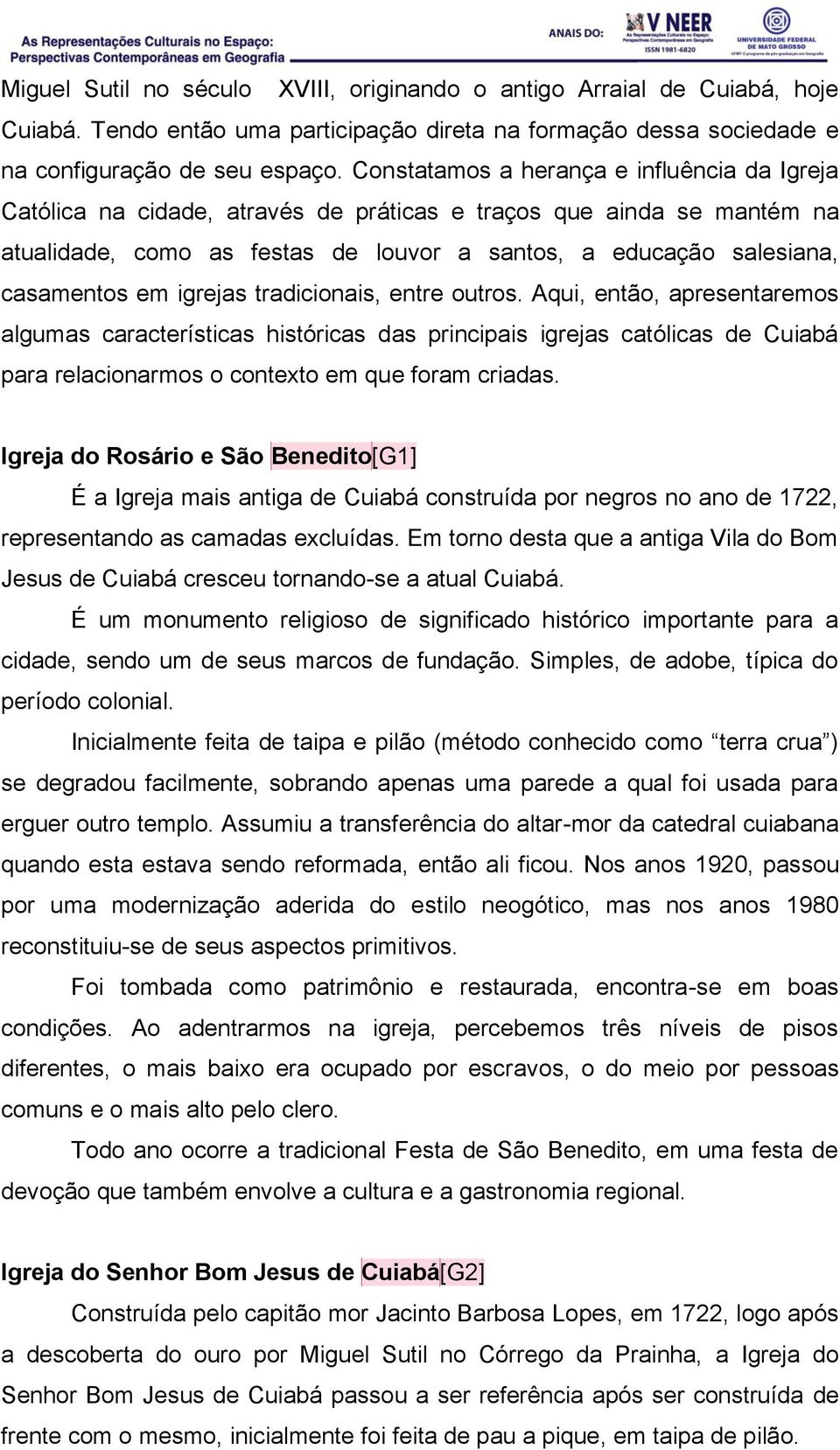 igrejas tradicionais, entre outros. Aqui, então, apresentaremos algumas características históricas das principais igrejas católicas de Cuiabá para relacionarmos o contexto em que foram criadas.