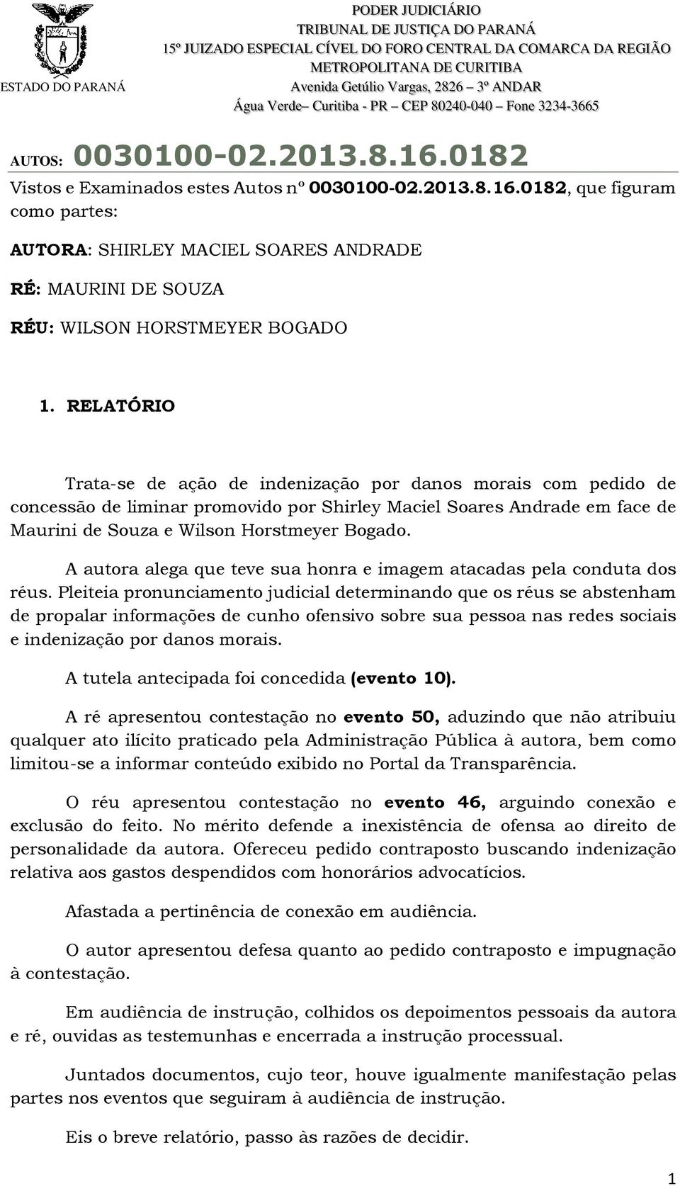 A autora alega que teve sua honra e imagem atacadas pela conduta dos réus.