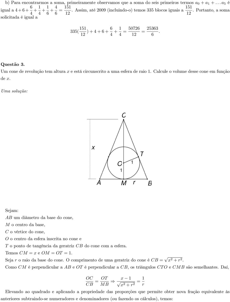 C x O T A M r B Sejam: AB um diâmetro da base do cone, M o centro da base, C o vértice do cone, O o centro da esfera inscrita no cone e T o ponto de tangência da geratriz CB do cone com a esfera.