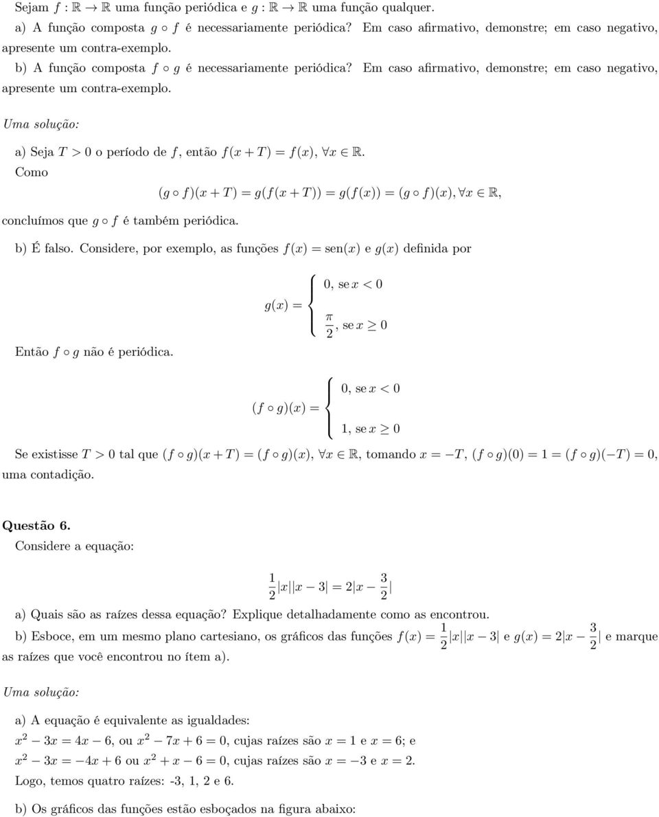 Como (g f)(x + T ) g(f(x + T )) g(f(x)) (g f)(x), x R, concluímos que g f é também periódica. b) É falso. Considere, por exemplo, as funções f(x) sen(x) e g(x) definida por Então f g não é periódica.