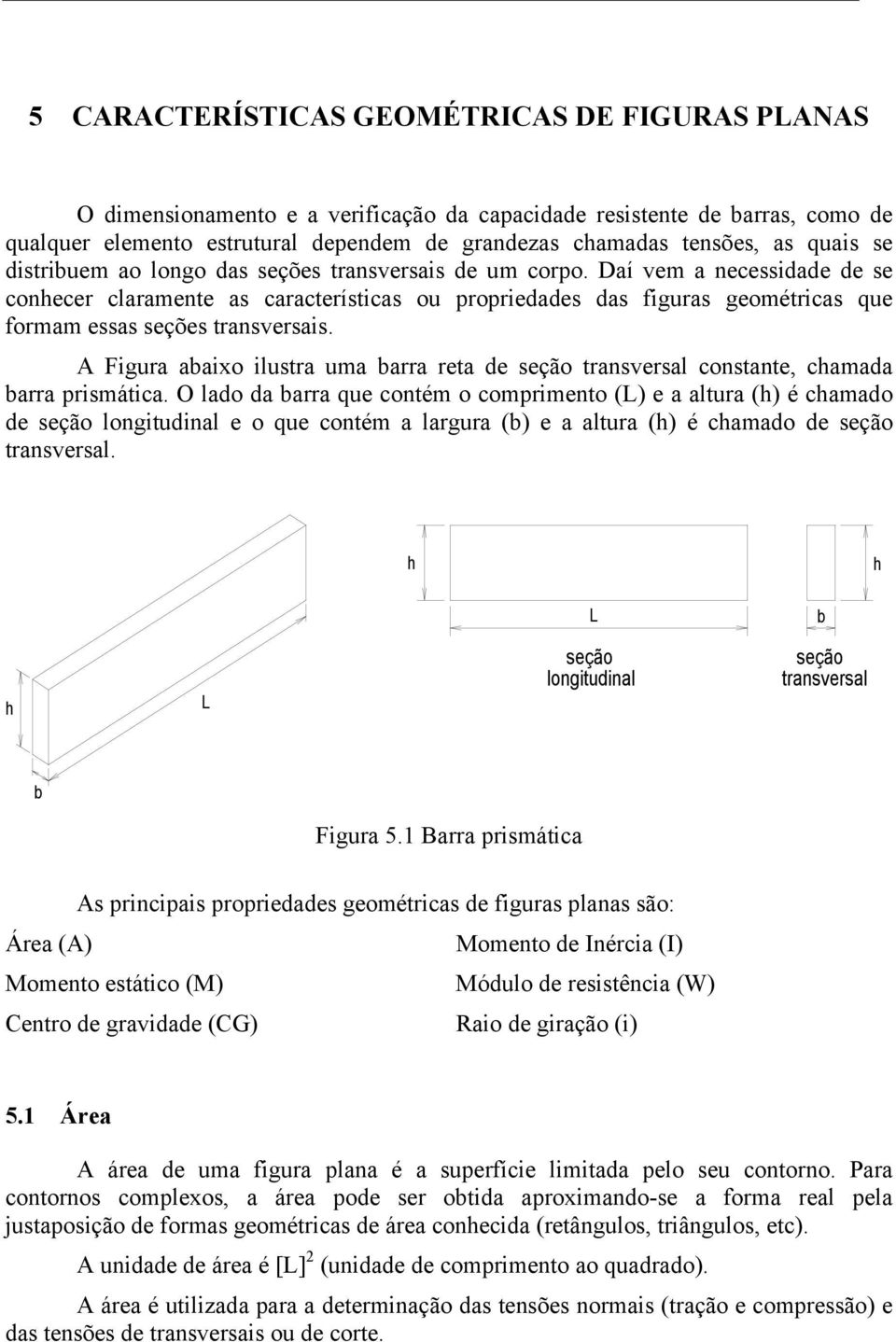 Figura aaio ilustra uma arra reta de seção transversal constante, camada arra prismática.