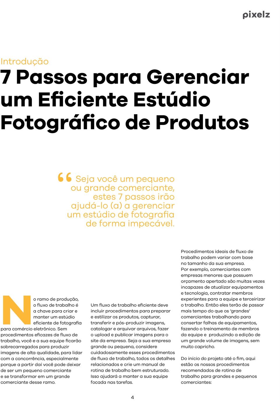 Sem procedimentos eficazes de fluxo de trabalho, você e a sua equipe ficarão sobrecarregados para produzir imagens de alta qualidade, para lidar com a concorrência, especialmente porque a partir daí