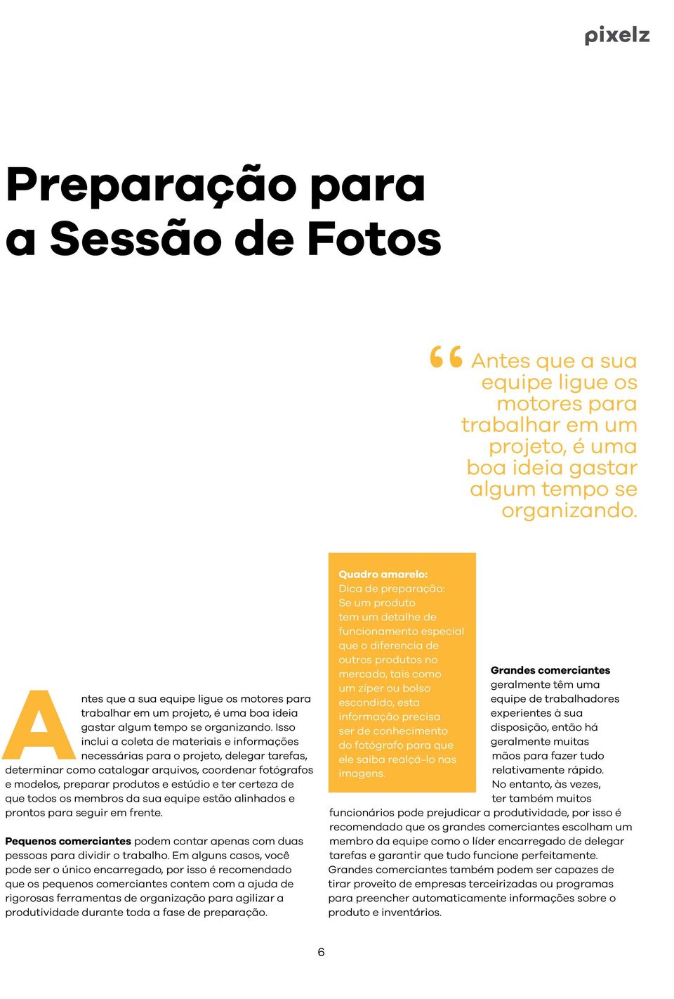 Isso inclui a coleta de materiais e informações necessárias para o projeto, delegar tarefas, determinar como catalogar arquivos, coordenar fotógrafos e modelos, preparar produtos e estúdio e ter