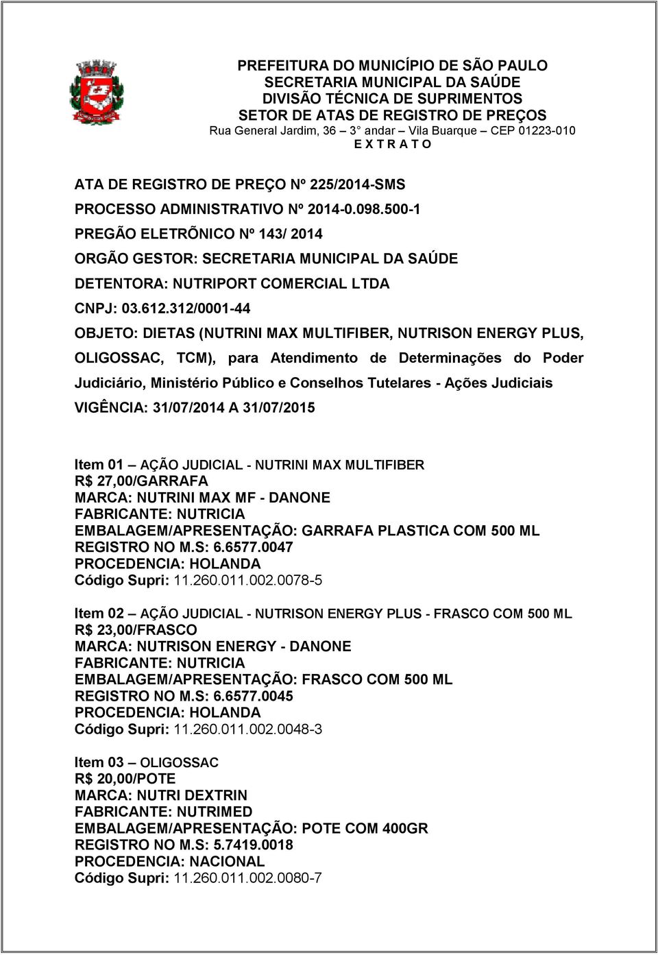 500-1 PREGÃO ELETRÕNICO Nº 143/ 2014 ORGÃO GESTOR: SECRETARIA MUNICIPAL DA SAÚDE DETENTORA: NUTRIPORT COMERCIAL LTDA CNPJ: 03.612.