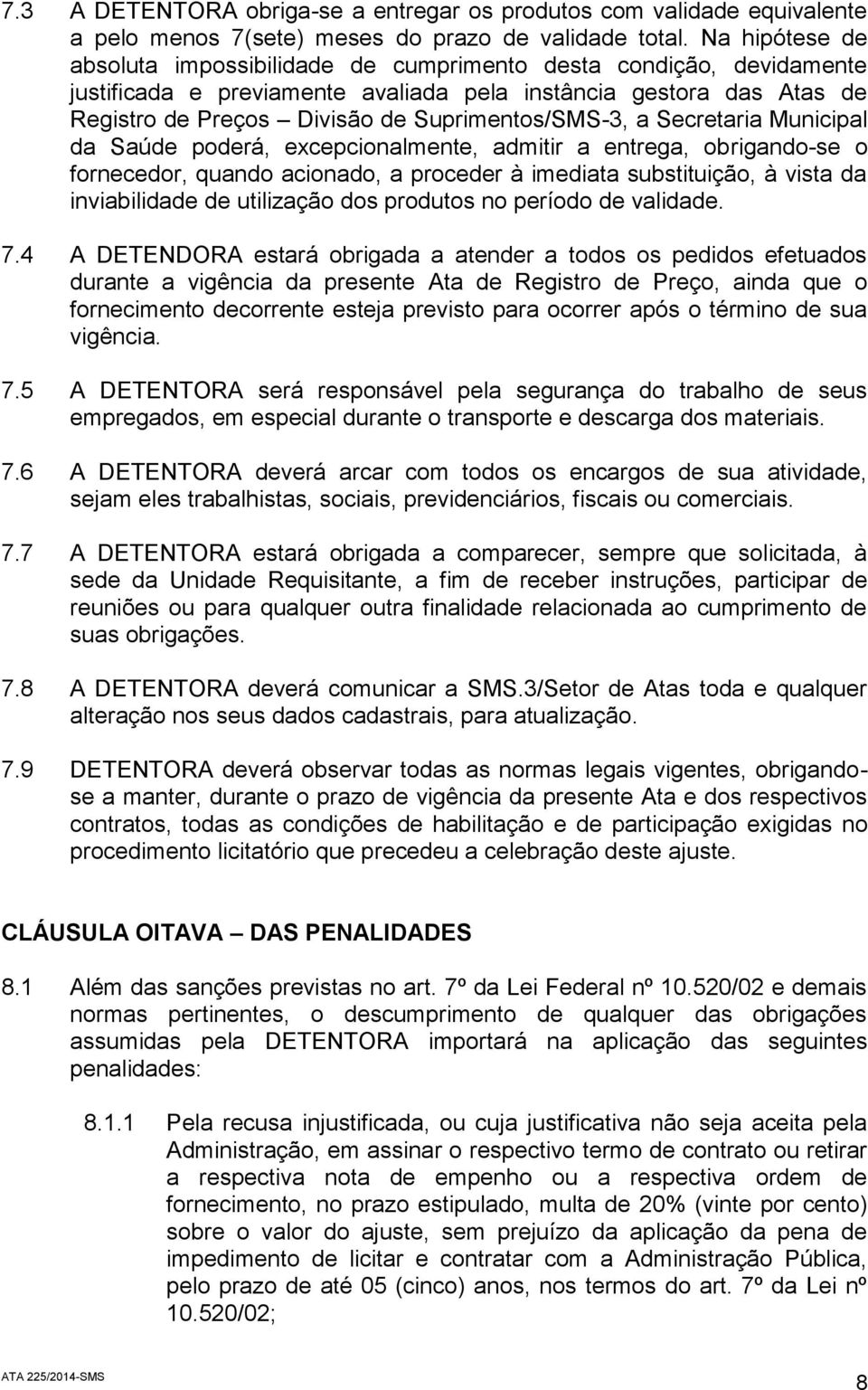 Suprimentos/SMS-3, a Secretaria Municipal da Saúde poderá, excepcionalmente, admitir a entrega, obrigando-se o fornecedor, quando acionado, a proceder à imediata substituição, à vista da