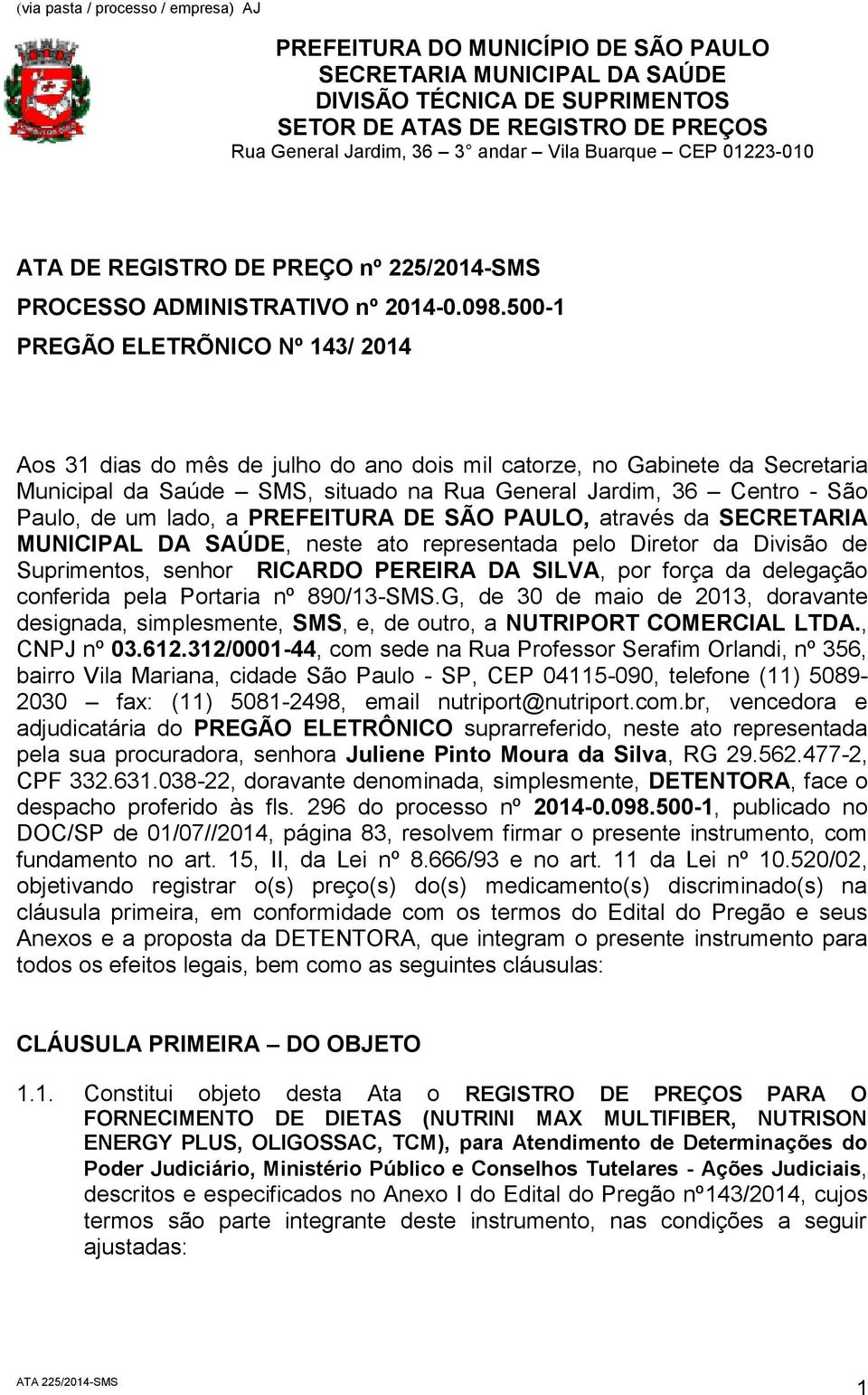 500-1 PREGÃO ELETRÕNICO Nº 143/ 2014 Aos 31 dias do mês de julho do ano dois mil catorze, no Gabinete da Secretaria Municipal da Saúde SMS, situado na Rua General Jardim, 36 Centro - São Paulo, de um