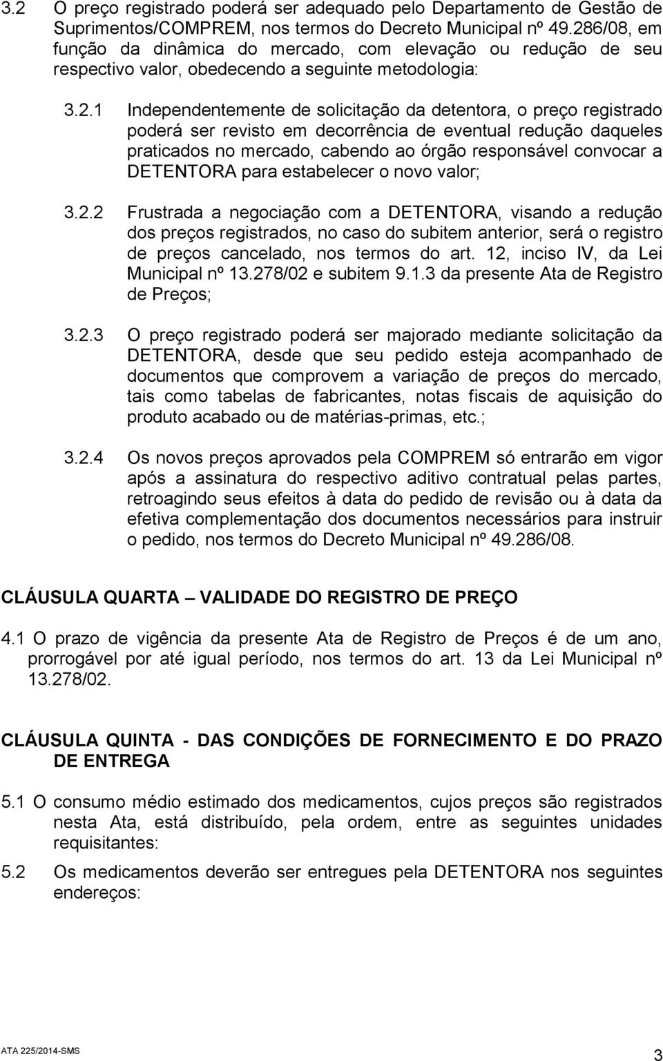 poderá ser revisto em decorrência de eventual redução daqueles praticados no mercado, cabendo ao órgão responsável convocar a DETENTORA para estabelecer o novo valor; 3.2.