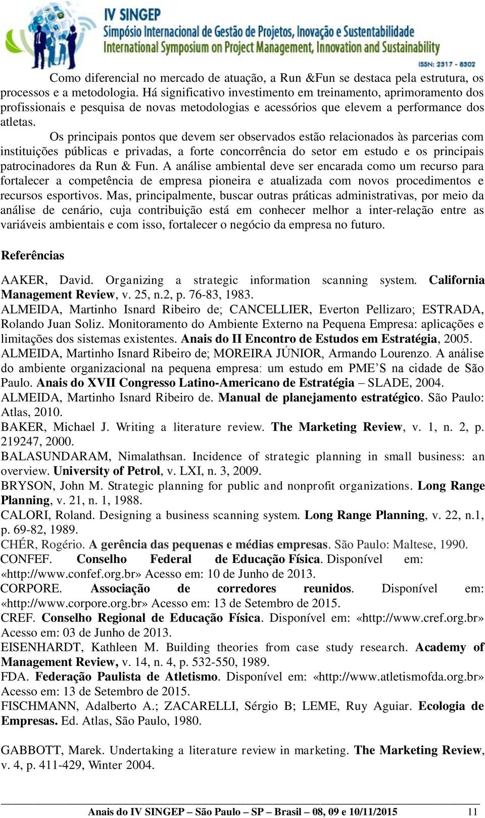 Os principais pontos que devem ser observados estão relacionados às parcerias com instituições públicas e privadas, a forte concorrência do setor em estudo e os principais patrocinadores da Run & Fun.