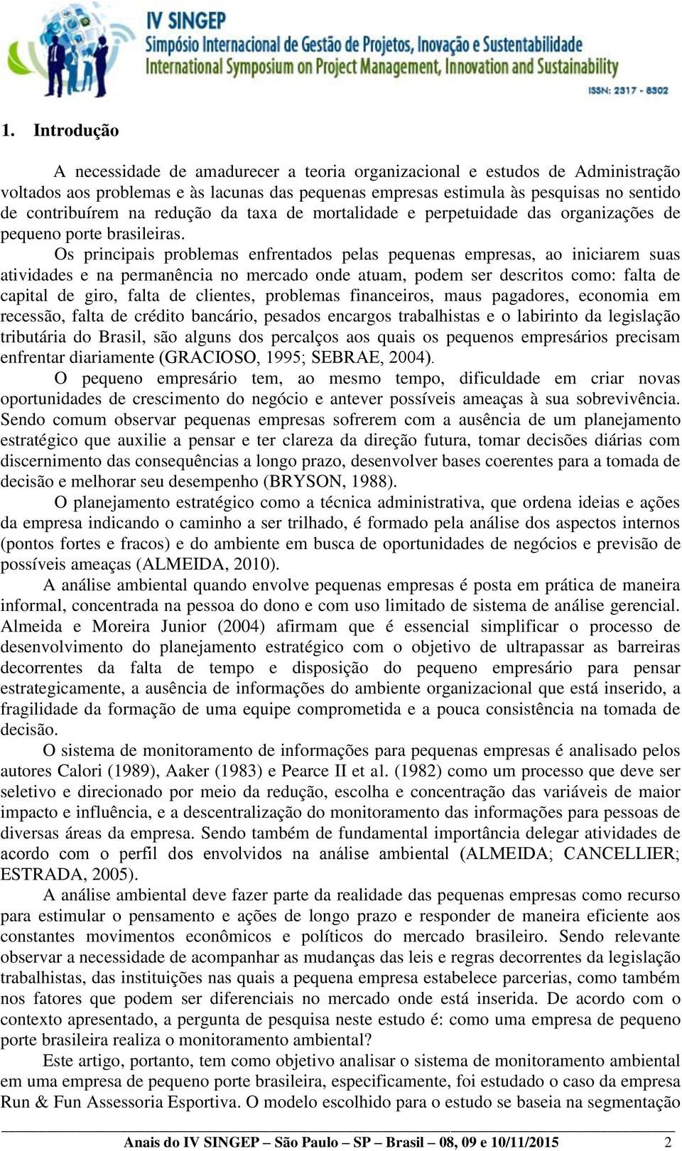 Os principais problemas enfrentados pelas pequenas empresas, ao iniciarem suas atividades e na permanência no mercado onde atuam, podem ser descritos como: falta de capital de giro, falta de