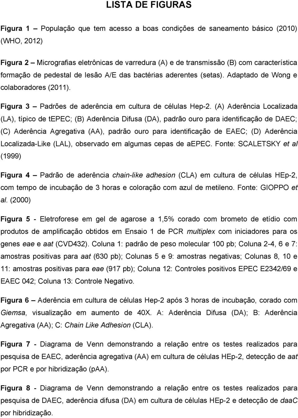 (A) Aderência Localizada (LA), típico de tepec; (B) Aderência Difusa (DA), padrão ouro para identificação de DAEC; (C) Aderência Agregativa (AA), padrão ouro para identificação de EAEC; (D) Aderência