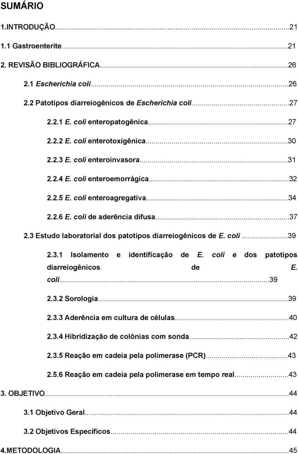 3 Estudo laboratorial dos patotipos diarreiogênicos de E. coli...39 2.3.1 Isolamento e identificação de E. coli e dos patotipos diarreiogênicos de E. coli...39 2.3.2 Sorologia...39 2.3.3 Aderência em cultura de células.