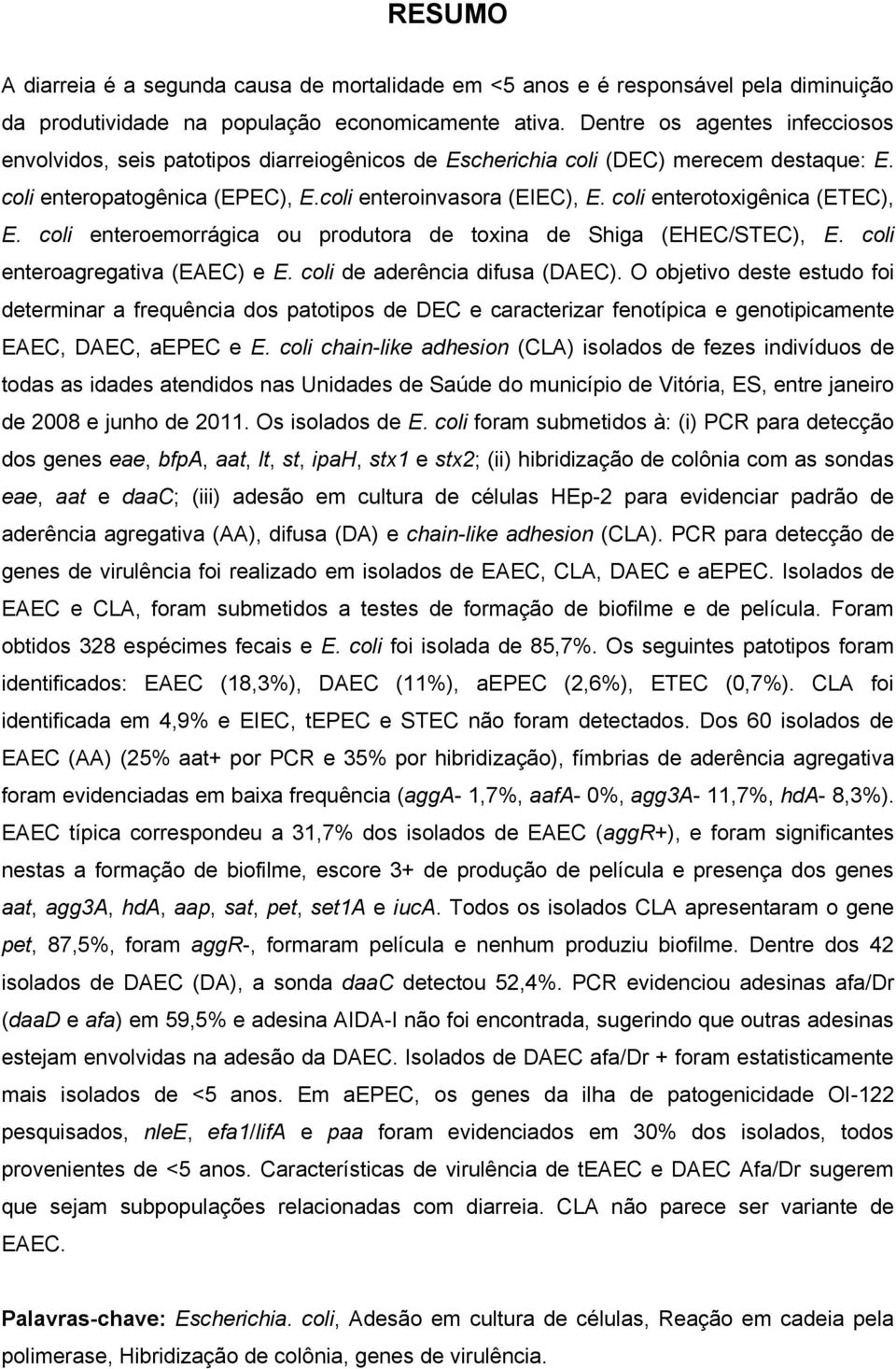 coli enterotoxigênica (ETEC), E. coli enteroemorrágica ou produtora de toxina de Shiga (EHEC/STEC), E. coli enteroagregativa (EAEC) e E. coli de aderência difusa (DAEC).