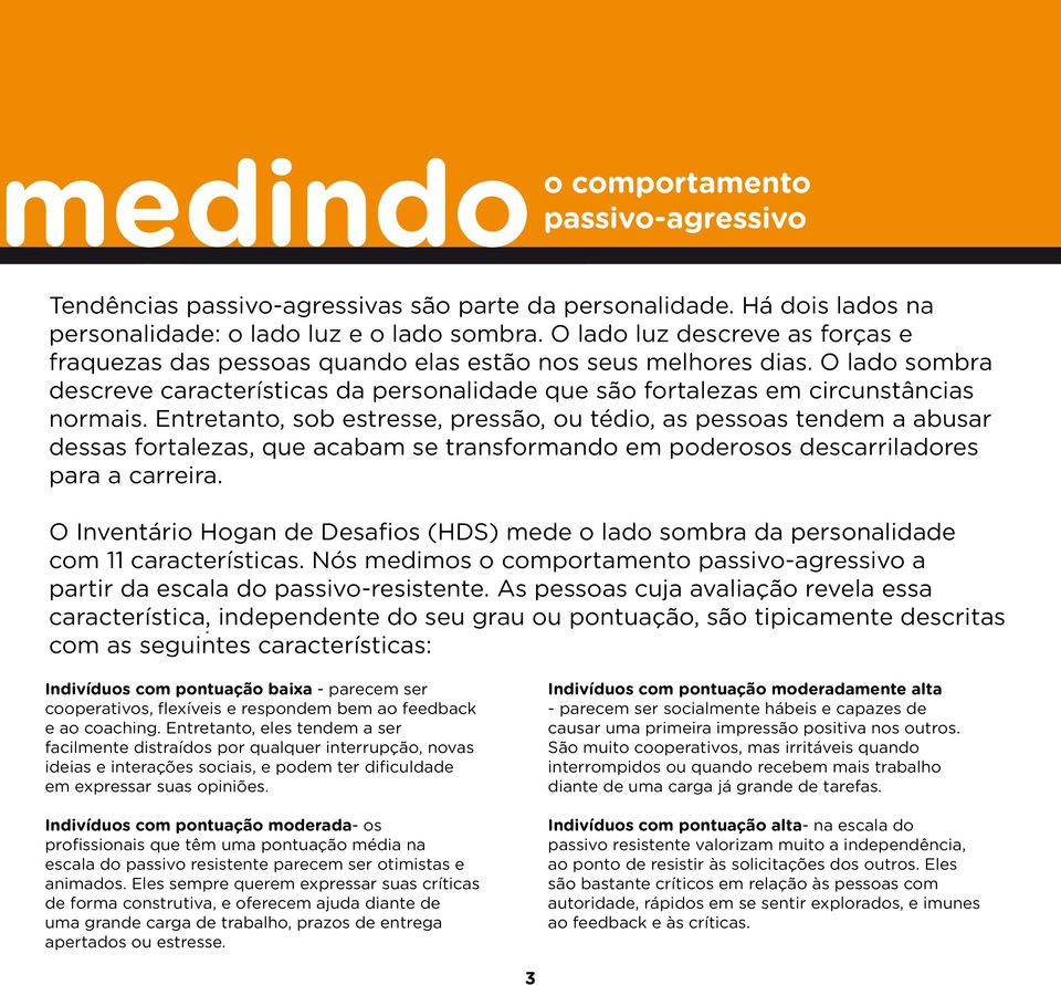 Entretanto, sob estresse, pressão, ou tédio, as pessoas tendem a abusar dessas fortalezas, que acabam se transformando em poderosos descarriladores para a carreira.