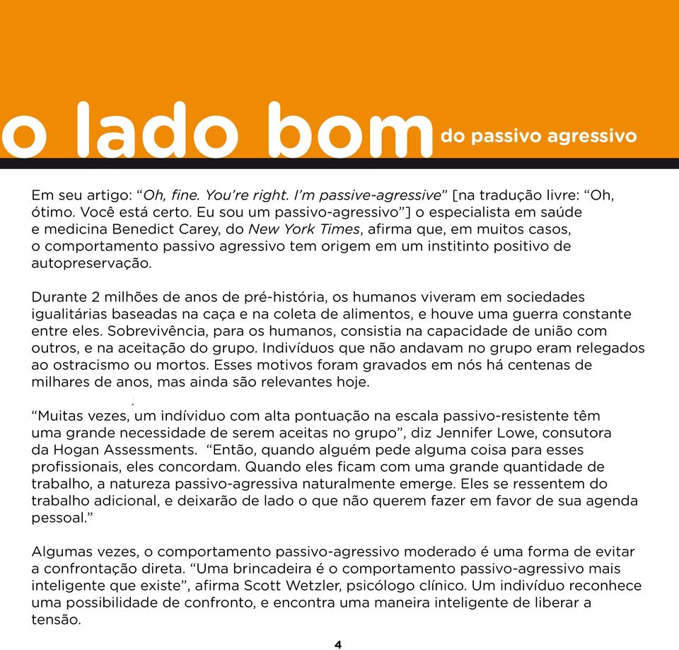 de autopreservação. Durante 2 milhões de anos de pré-história, os humanos viveram em sociedades igualitárias baseadas na caça e na coleta de alimentos, e houve uma guerra constante entre eles.