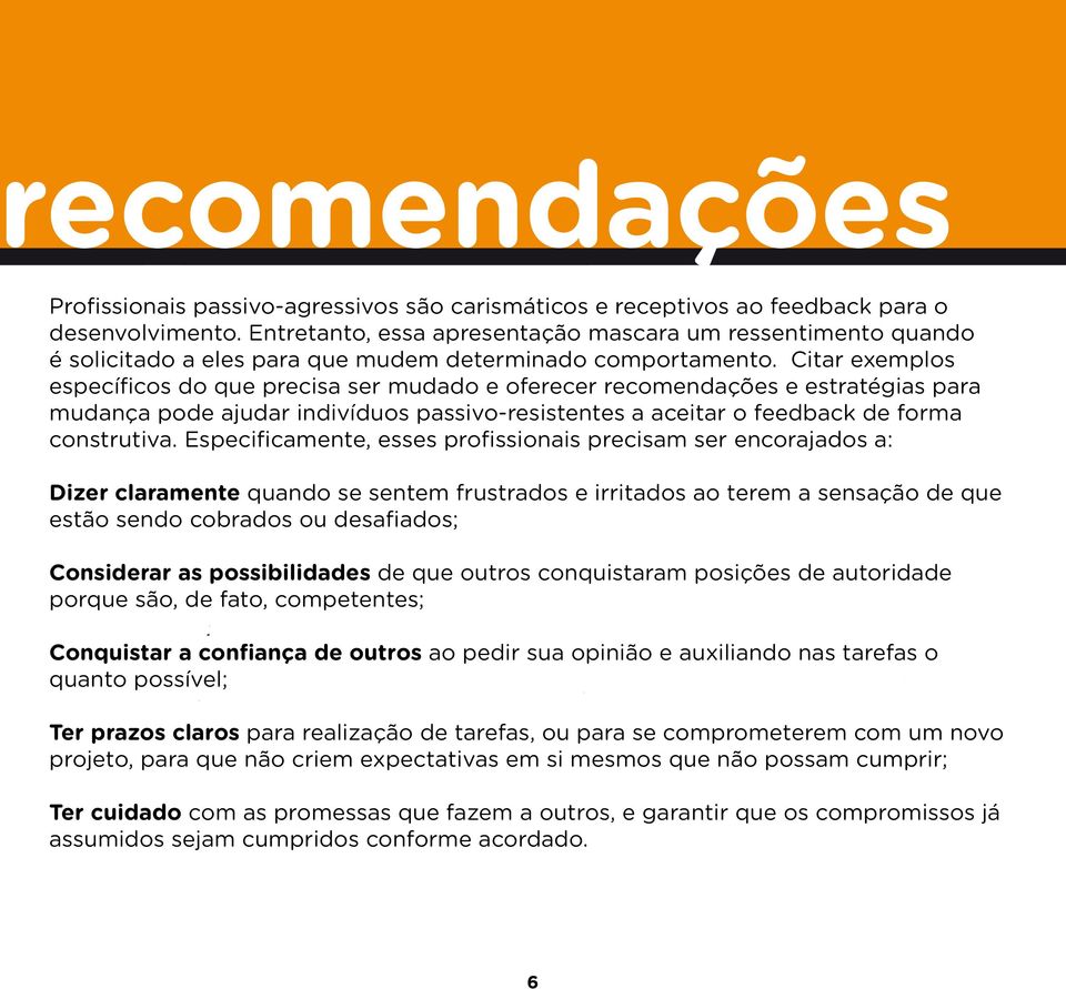 Citar exemplos específicos do que precisa ser mudado e oferecer recomendações e estratégias para mudança pode ajudar indivíduos passivo-resistentes a aceitar o feedback de forma construtiva.