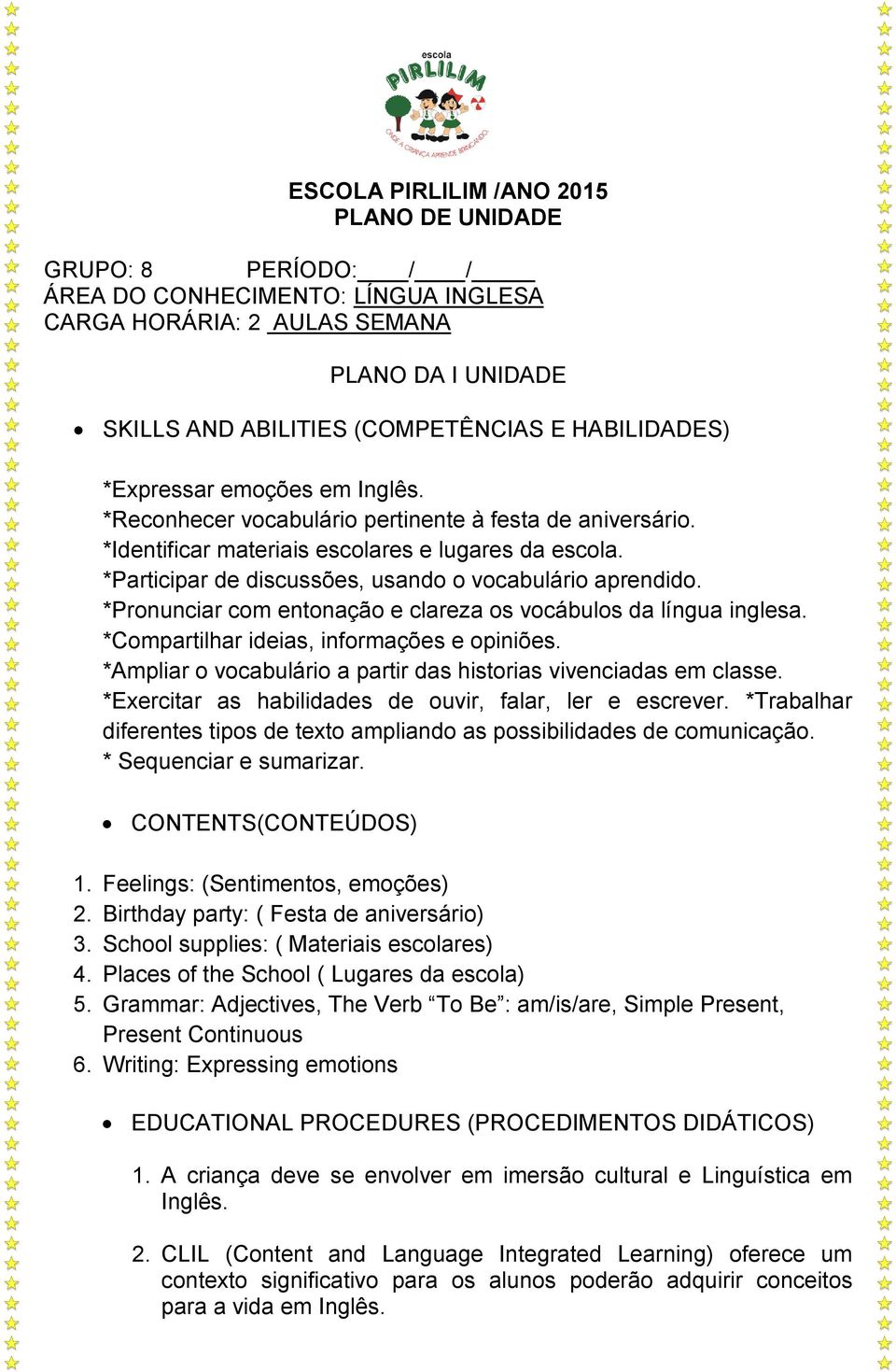 *Participar de discussões, usando o vocabulário aprendido. *Pronunciar com entonação e clareza os vocábulos da língua inglesa. *Compartilhar ideias, informações e opiniões.