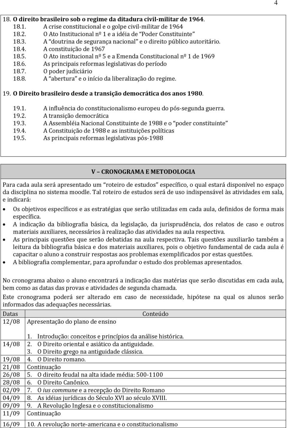 O Ato institucional nº 5 e a Emenda Constitucional nº 1 de 1969 18.6. As principais reformas legislativas do período 18.7. O poder judiciário 18.8. A abertura e o início da liberalização do regime.