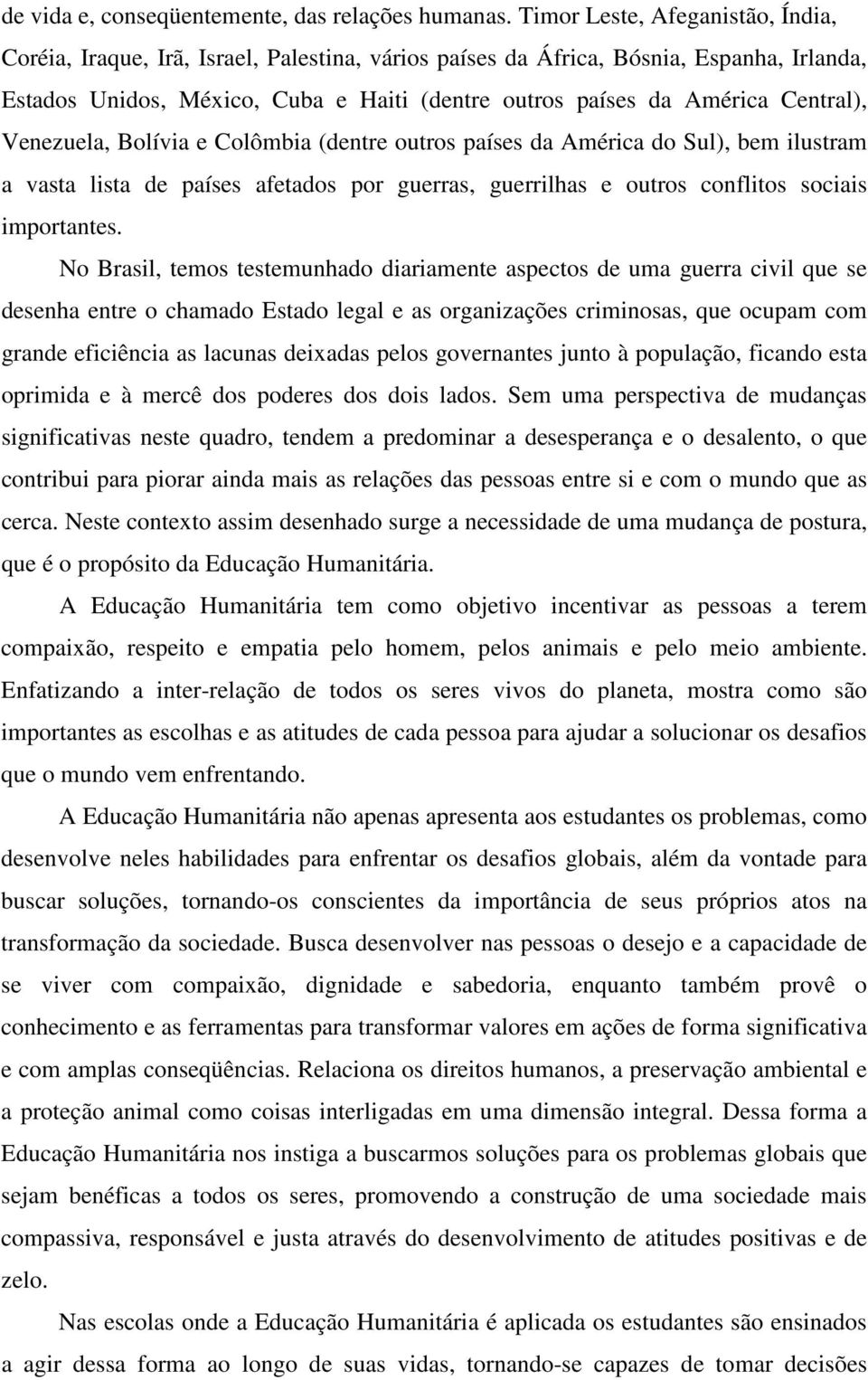 Central), Venezuela, Bolívia e Colômbia (dentre outros países da América do Sul), bem ilustram a vasta lista de países afetados por guerras, guerrilhas e outros conflitos sociais importantes.