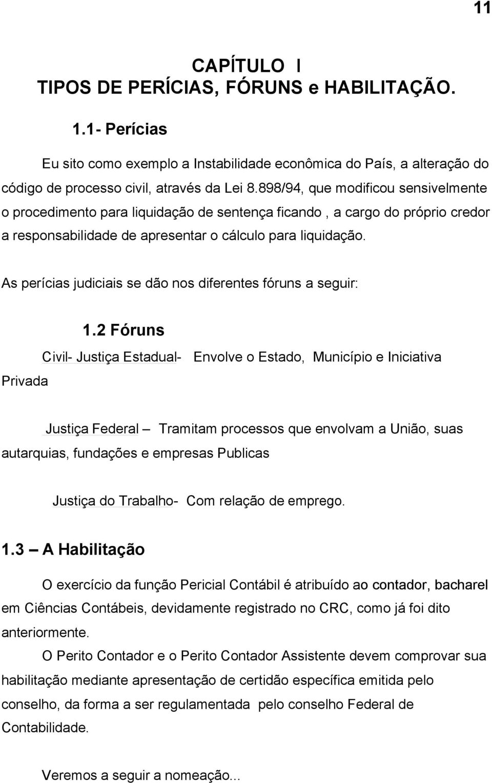 As perícias judiciais se dão nos diferentes fóruns a seguir: Privada 1.