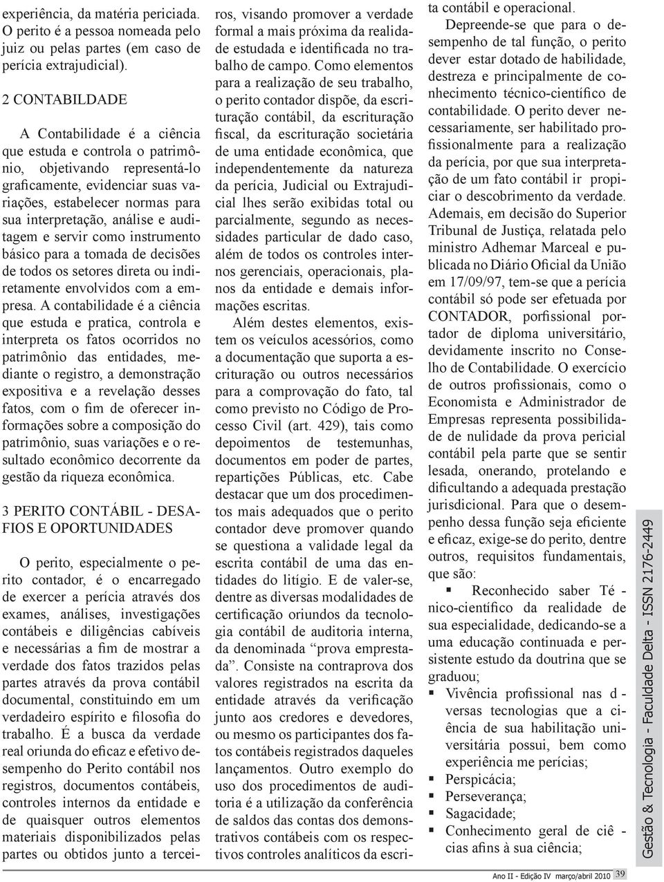 auditagem e servir como instrumento básico para a tomada de decisões de todos os setores direta ou indiretamente envolvidos com a empresa.