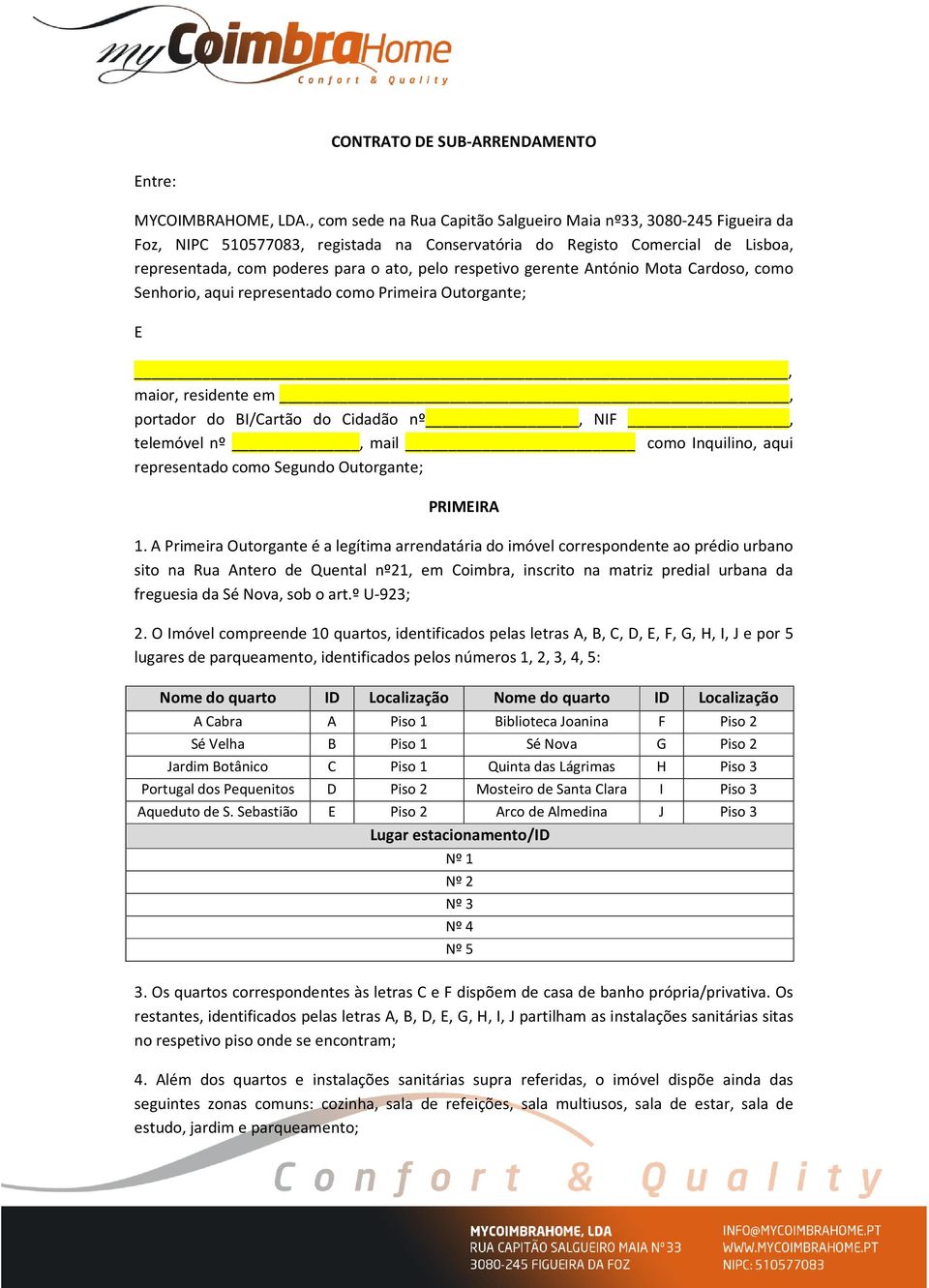 respetivo gerente António Mota Cardoso, como Senhorio, aqui representado como Primeira Outorgante; E, maior, residente em, portador do BI/Cartão do Cidadão nº, NIF, telemóvel nº, mail como Inquilino,