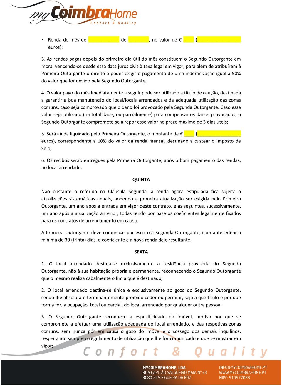 Outorgante o direito a poder exigir o pagamento de uma indemnização igual a 50% do valor que for devido pela Segundo Outorgante; 4.