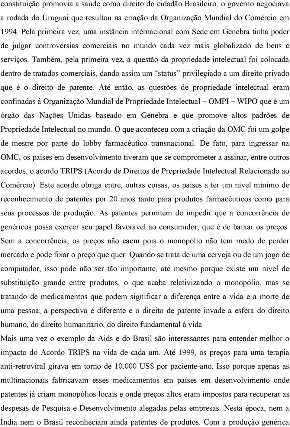 Também, pela primeira vez, a questão da propriedade intelectual foi colocada dentro de tratados comerciais, dando assim um status privilegiado a um direito privado que é o direito de patente.