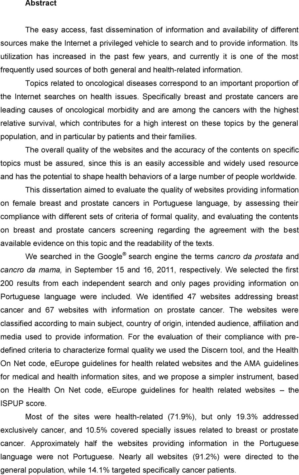 Topics related to oncological diseases correspond to an important proportion of the Internet searches on health issues.