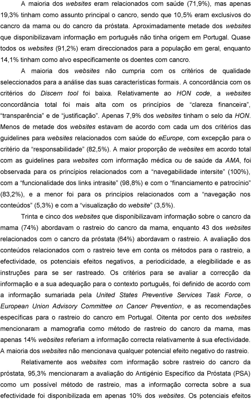 Quase todos os websites (91,2%) eram direccionados para a população em geral, enquanto 14,1% tinham como alvo especificamente os doentes com cancro.