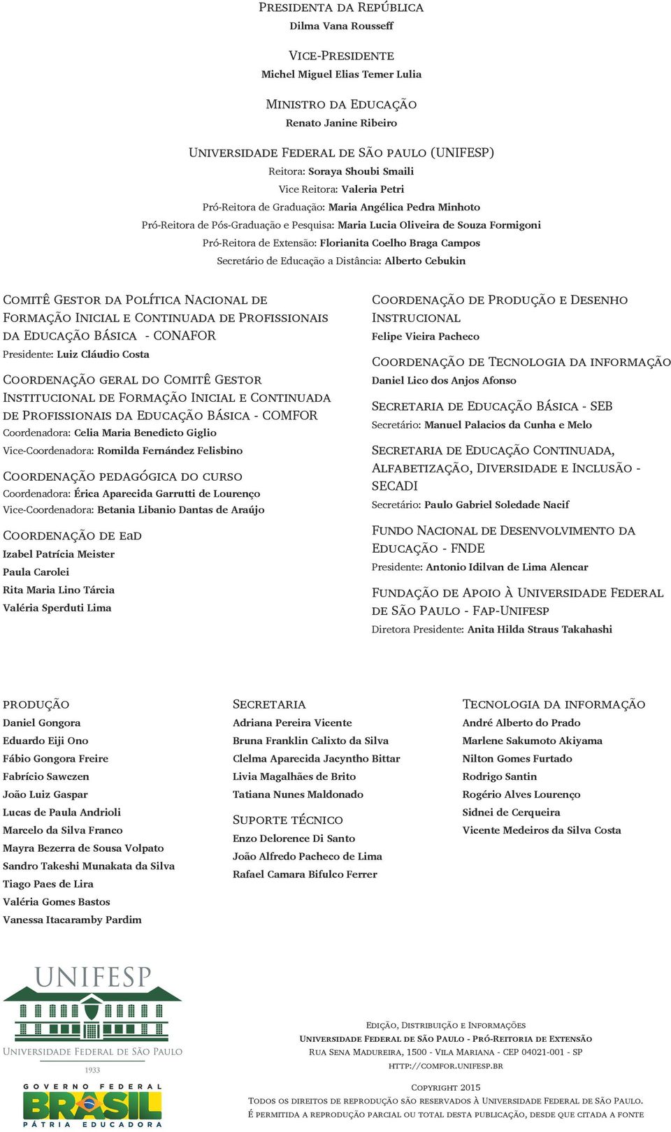 Extensão: Florianita Coelho Braga Campos Secretário de Educação a Distância: Alberto Cebukin Comitê Gestor da Política Nacional de Formação Inicial e Continuada de Profissionais da Educação Básica -