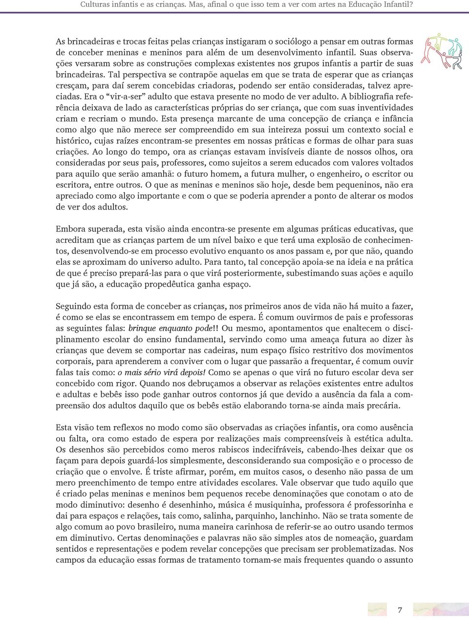 Suas observações versaram sobre as construções complexas existentes nos grupos infantis a partir de suas brincadeiras.