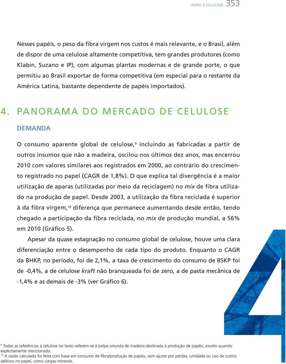 4. PAnORAMA DO MERCADO DE CELULOSE DemanDa o consumo aparente global de celulose, 9 incluindo as fabricadas a partir de outros insumos que não a madeira, oscilou nos últimos dez anos, mas encerrou