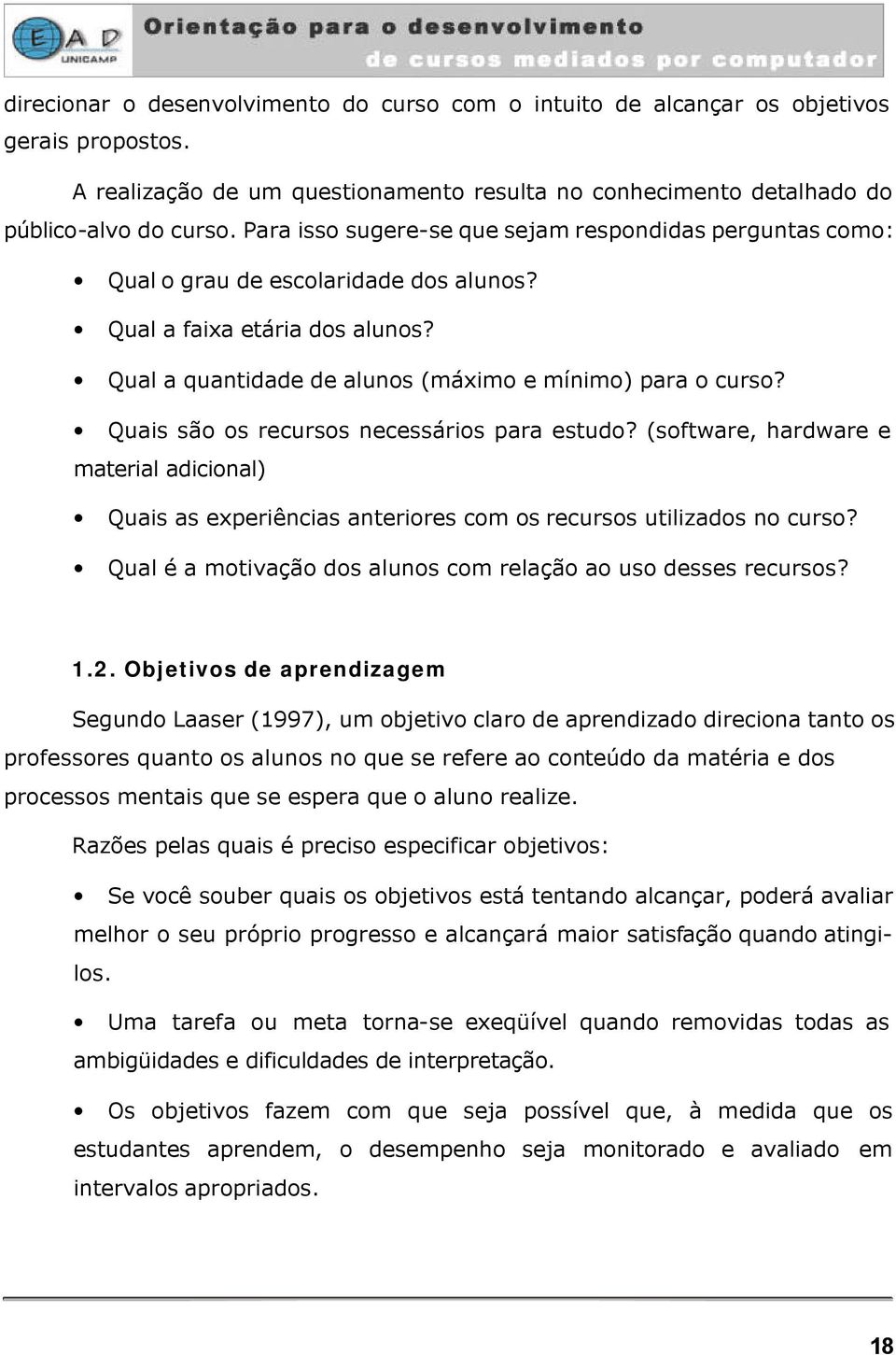 Quais são os recursos necessários para estudo? (software, hardware e material adicional) Quais as experiências anteriores com os recursos utilizados no curso?