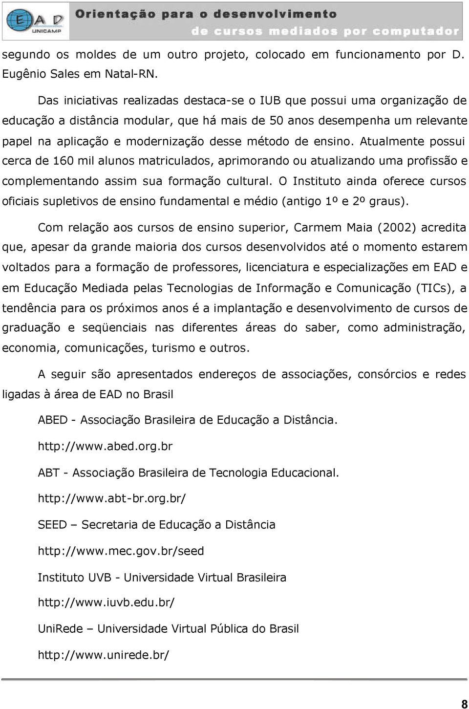 de ensino. Atualmente possui cerca de 160 mil alunos matriculados, aprimorando ou atualizando uma profissão e complementando assim sua formação cultural.