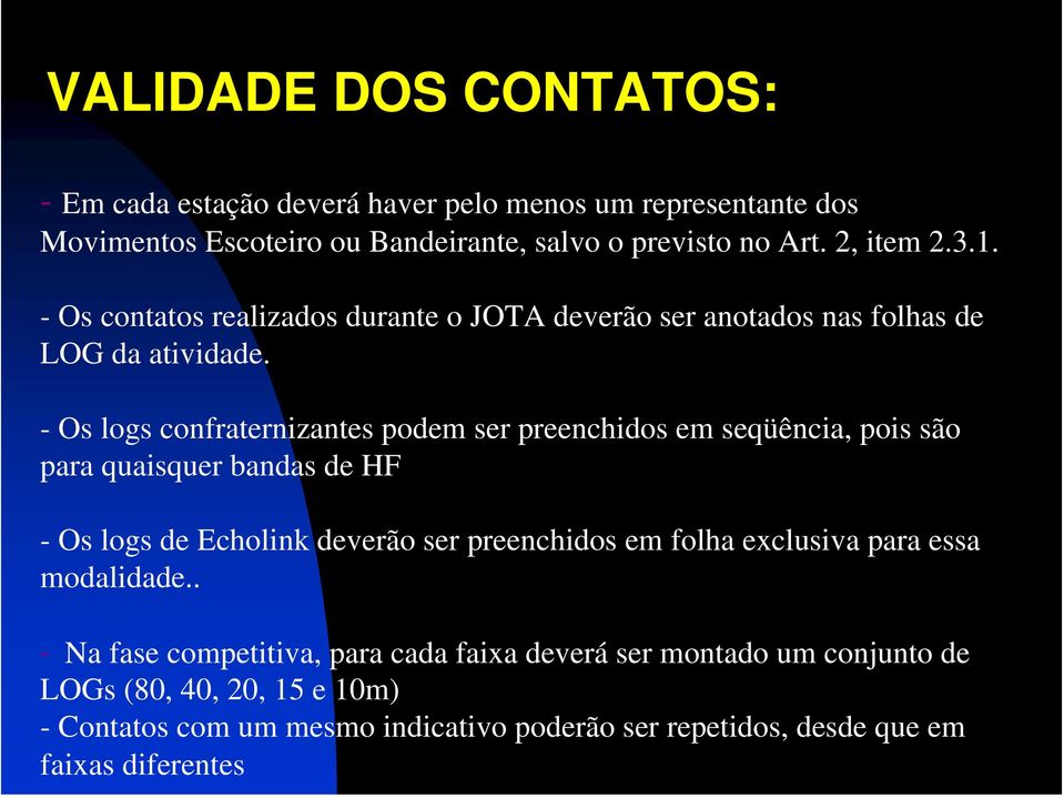 - Os logs confraternizantes podem ser preenchidos em seqüência, pois são para quaisquer bandas de HF - Os logs de Echolink deverão ser preenchidos em folha