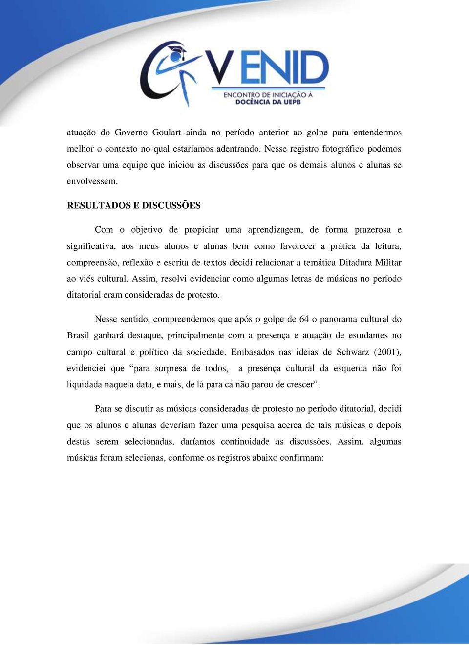 RESULTADOS E DISCUSSÕES Com o objetivo de propiciar uma aprendizagem, de forma prazerosa e significativa, aos meus alunos e alunas bem como favorecer a prática da leitura, compreensão, reflexão e