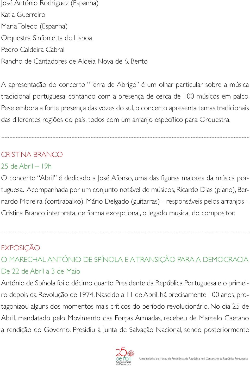 Pese embora a forte presença das vozes do sul, o concerto apresenta temas tradicionais das diferentes regiões do país, todos com um arranjo específi co para Orquestra.