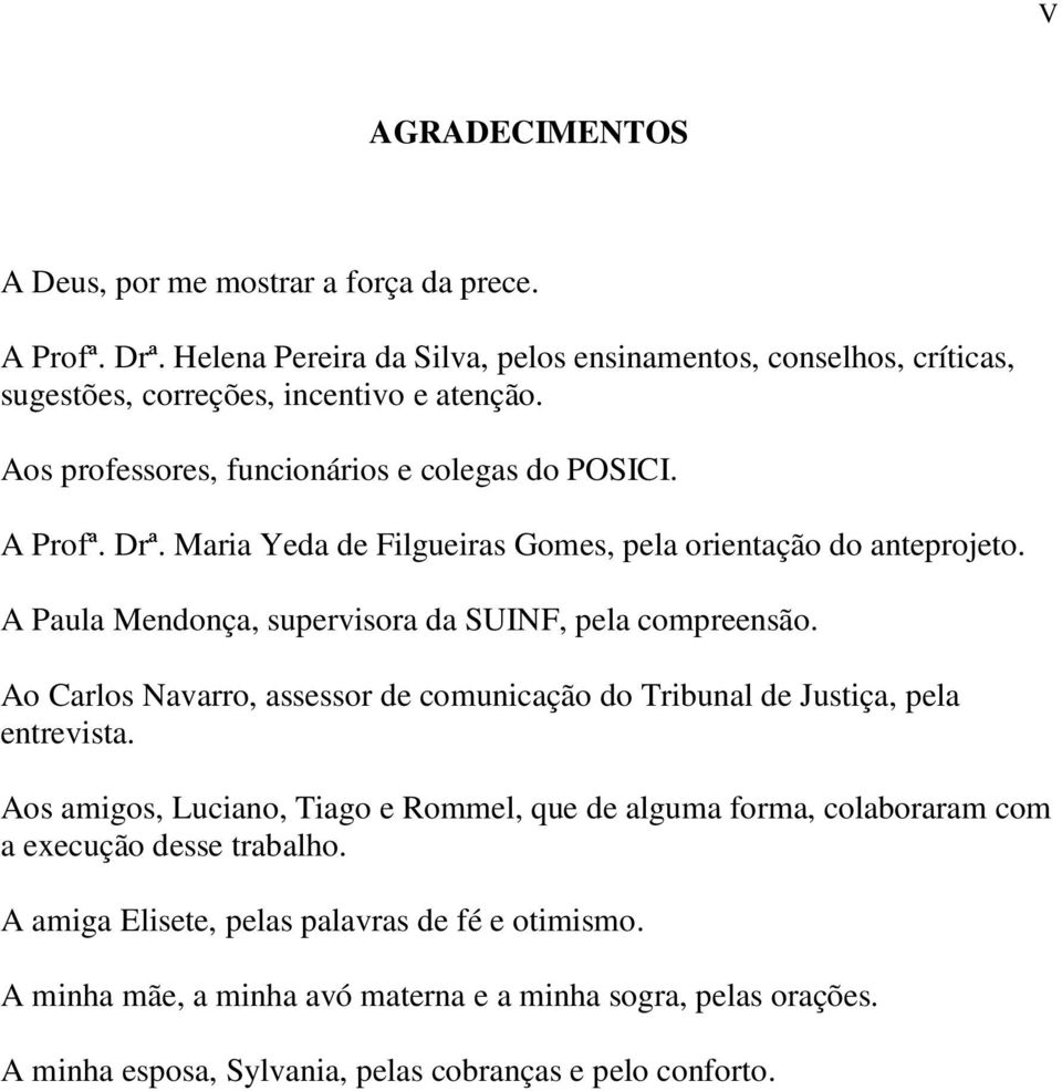 A Paula Mendonça, supervisora da SUINF, pela compreensão. Ao Carlos Navarro, assessor de comunicação do Tribunal de Justiça, pela entrevista.