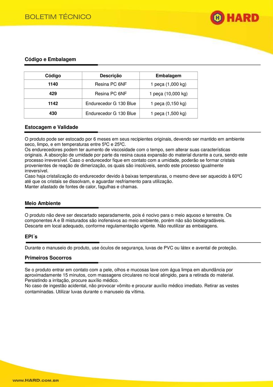 Os endurecedores podem ter aumento de viscosidade com o tempo, sem alterar suas características originais.