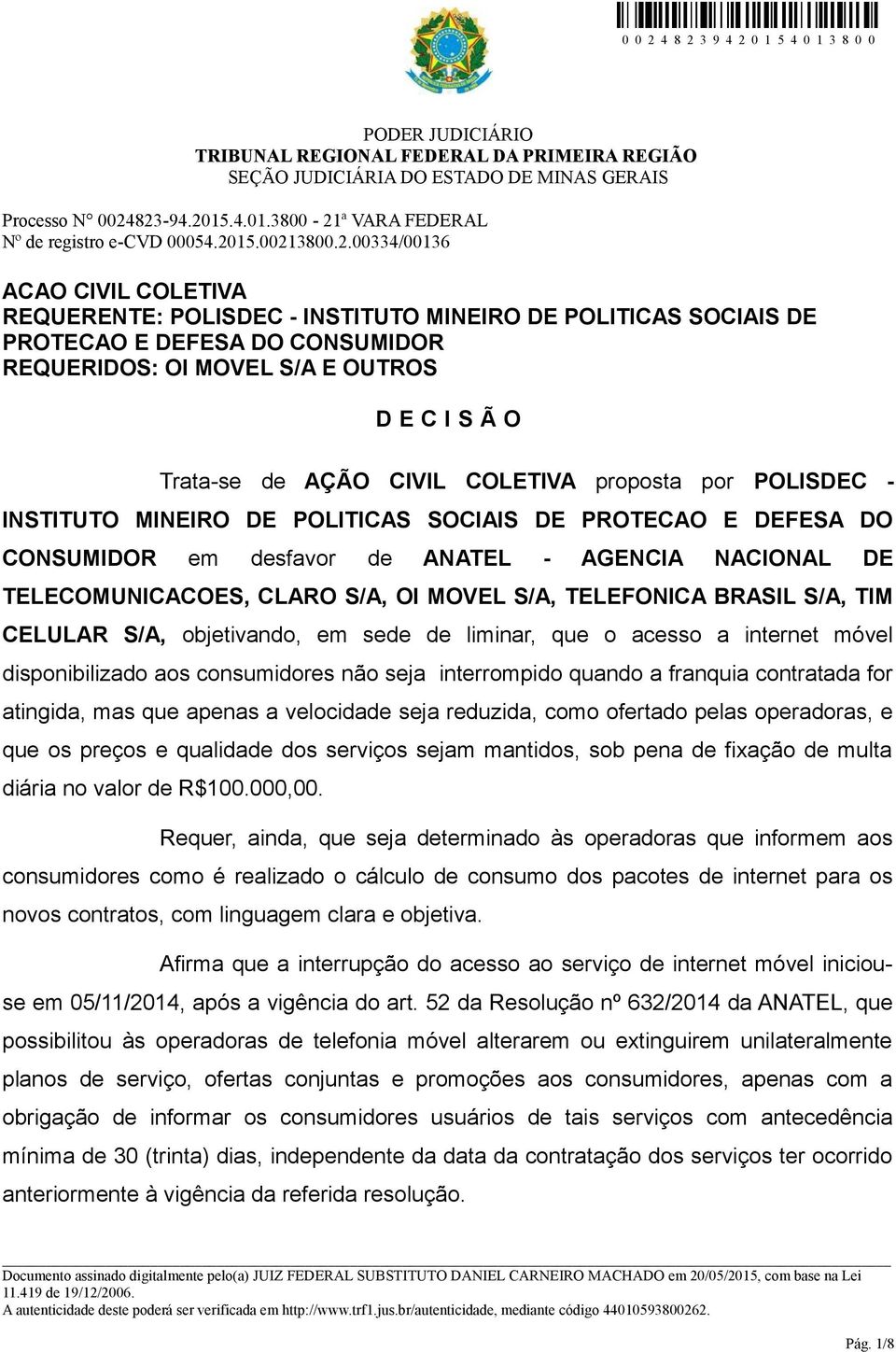 BRASIL S/A, TIM CELULAR S/A, objetivando, em sede de liminar, que o acesso a internet móvel disponibilizado aos consumidores não seja interrompido quando a franquia contratada for atingida, mas que