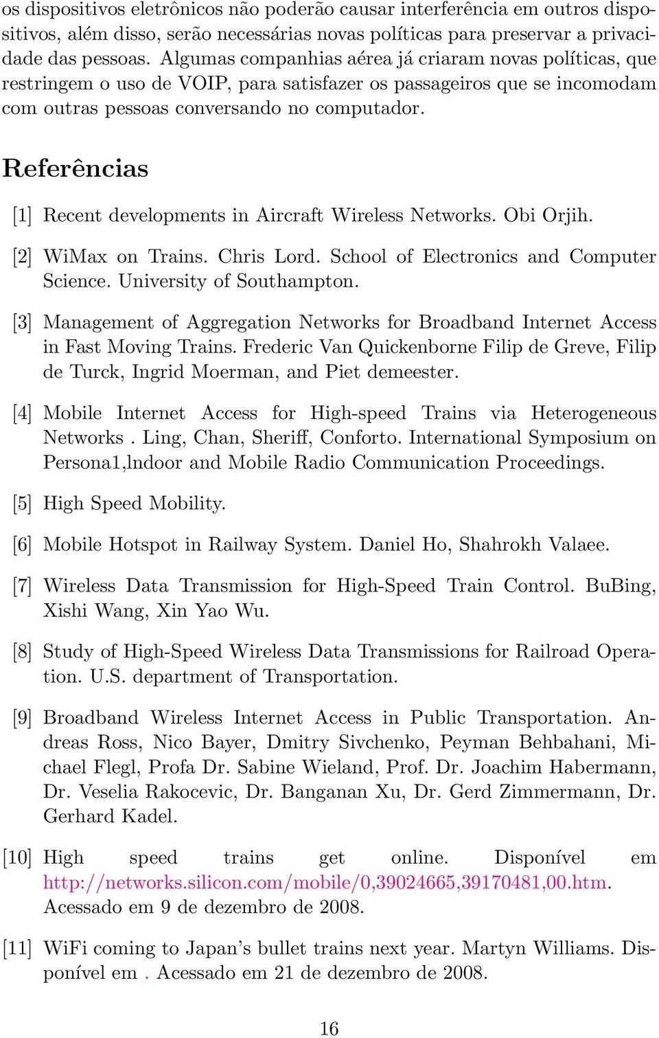 Referências [1] Recent developments in Aircraft Wireless Networks. Obi Orjih. [2] WiMax on Trains. Chris Lord. School of Electronics and Computer Science. University of Southampton.