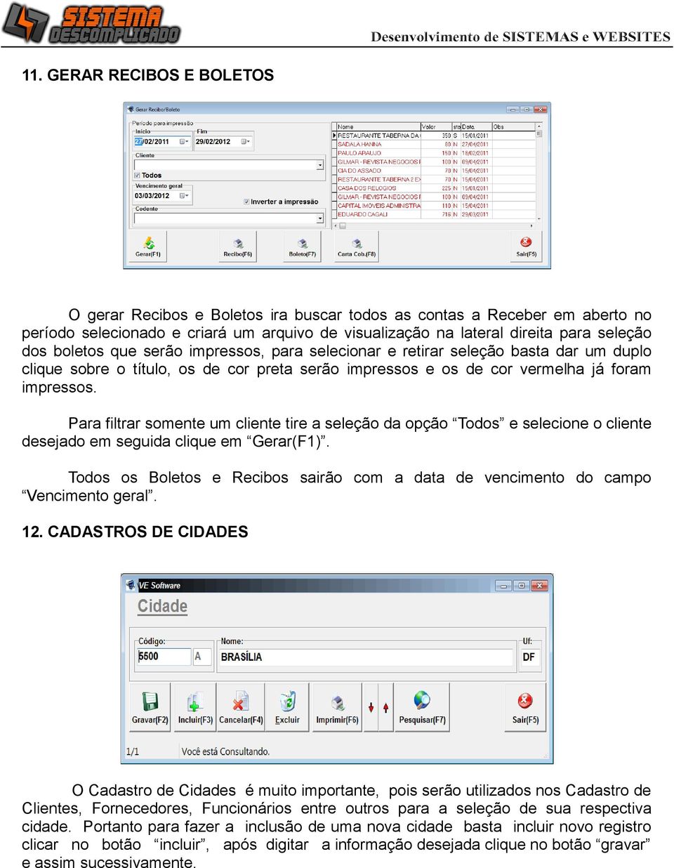 Para filtrar somente um cliente tire a seleção da opção Todos e selecione o cliente desejado em seguida clique em Gerar(F1).