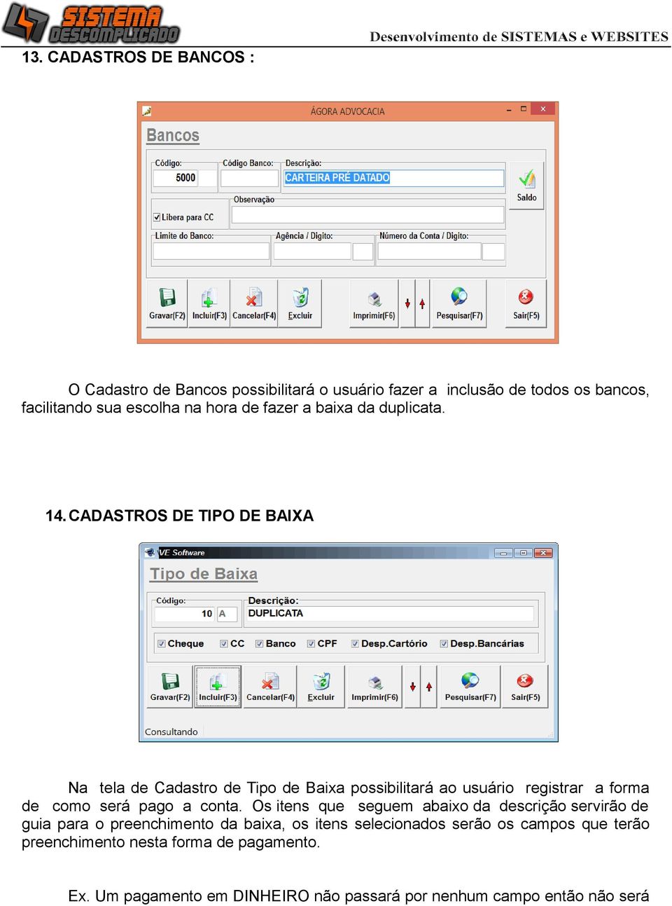 CADASTROS DE TIPO DE BAIXA Na tela de Cadastro de Tipo de Baixa possibilitará ao usuário registrar a forma de como será pago a conta.