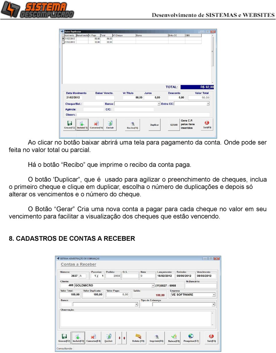 O botão 'Duplicar, que é usado para agilizar o preenchimento de cheques, inclua o primeiro cheque e clique em duplicar, escolha o número de