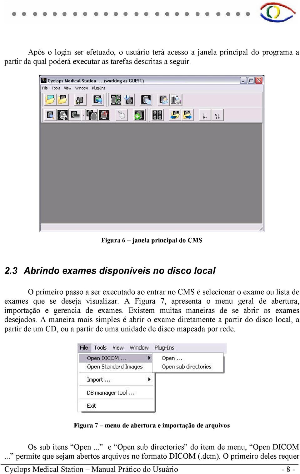 A Figura 7, apresenta o menu geral de abertura, importação e gerencia de exames. Existem muitas maneiras de se abrir os exames desejados.