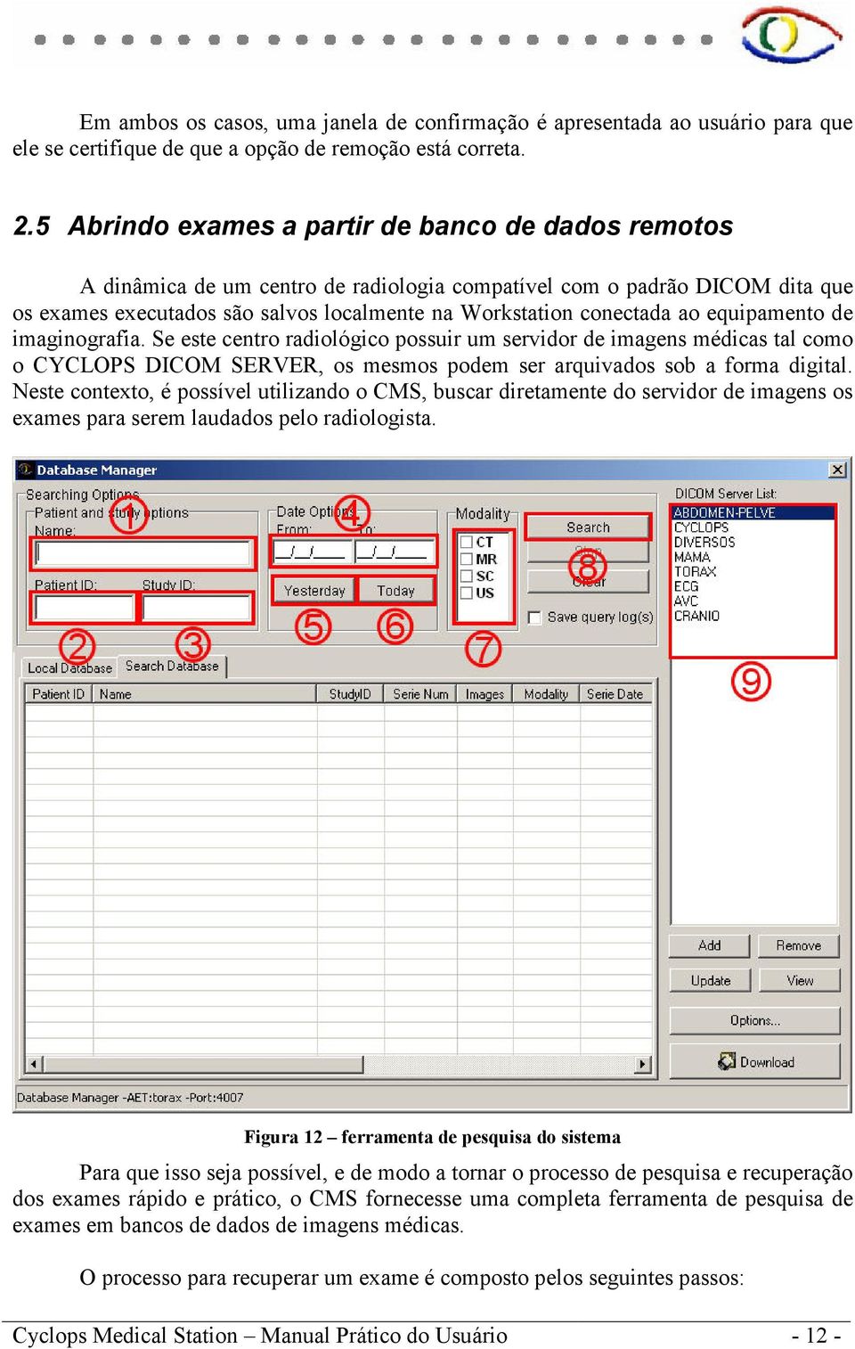 equipamento de imaginografia. Se este centro radiológico possuir um servidor de imagens médicas tal como o CYCLOPS DICOM SERVER, os mesmos podem ser arquivados sob a forma digital.